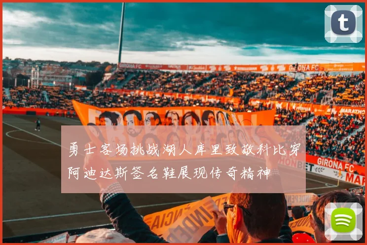 勇士客场挑战湖人库里致敬科比穿阿迪达斯签名鞋展现传奇精神