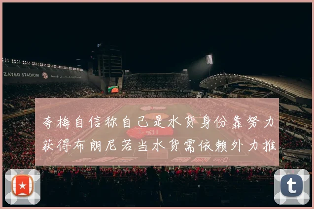夸梅自信称自己是水货身份靠努力获得布朗尼若当水货需依赖外力推动