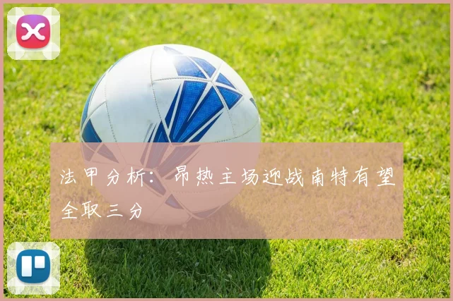 法甲分析：昂热主场迎战南特有望全取三分