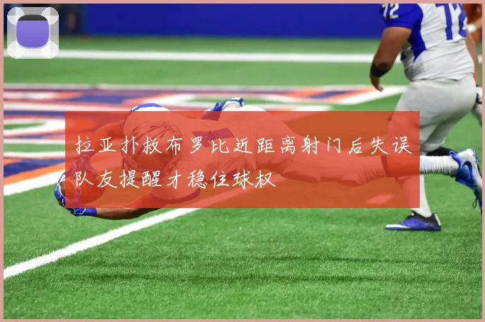 拉亚扑救布罗比近距离射门后失误队友提醒才稳住球权
