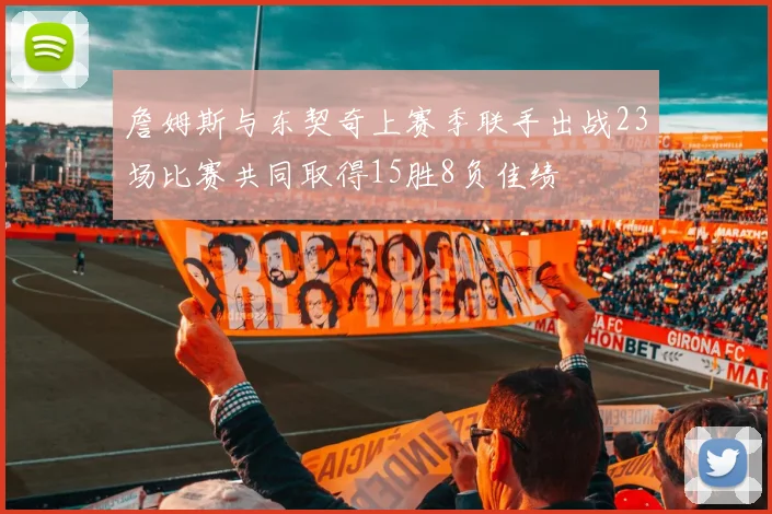 詹姆斯与东契奇上赛季联手出战23场比赛共同取得15胜8负佳绩
